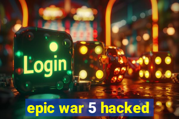 epic war 5 hacked